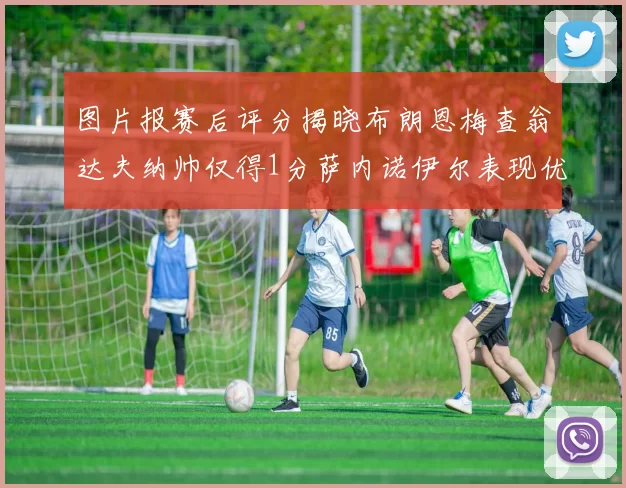 图片报赛后评分揭晓布朗恩梅查翁达夫纳帅仅得1分萨内诺伊尔表现优异获3分