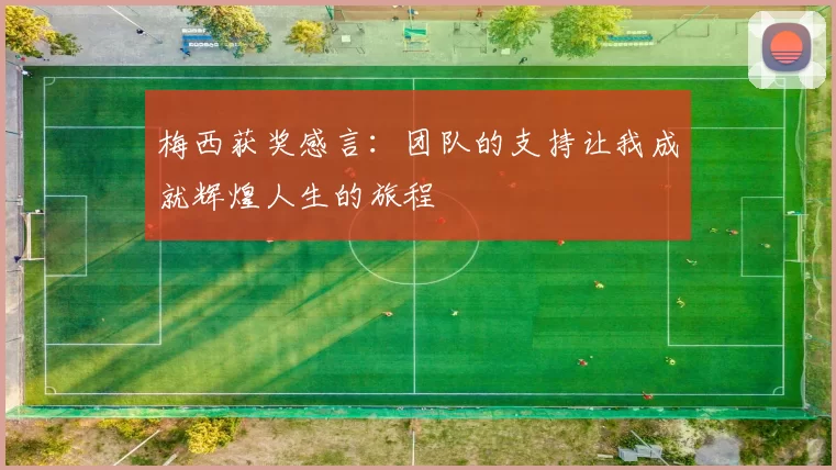 梅西获奖感言：团队的支持让我成就辉煌人生的旅程
